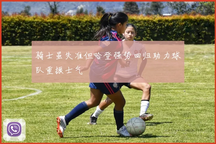骑士虽失准但哈登强势回归助力球队重振士气