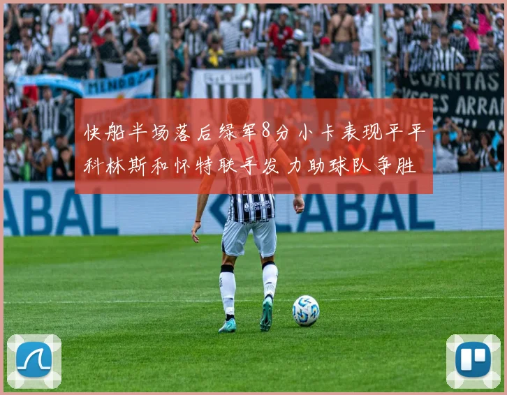 快船半场落后绿军8分小卡表现平平科林斯和怀特联手发力助球队争胜