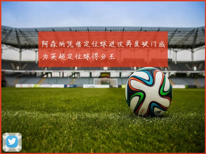 阿森纳凭借定位球进攻再度破门成为英超定位球得分王