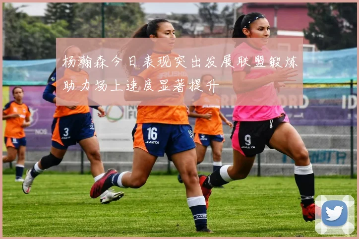 杨瀚森今日表现突出发展联盟锻炼助力场上速度显著提升